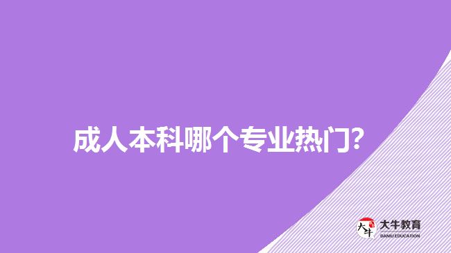 成人本科哪個專業(yè)熱門？