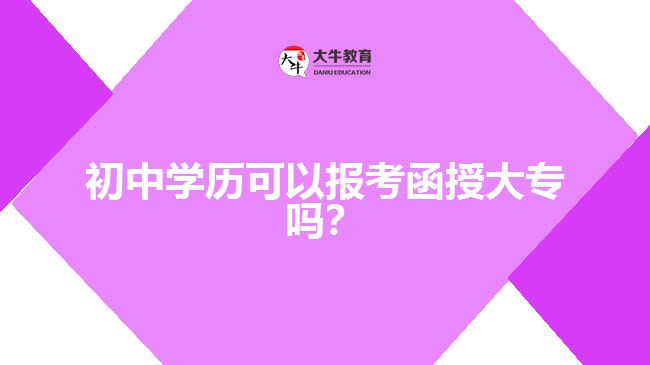 初中學(xué)歷可以報(bào)考函授大專嗎？