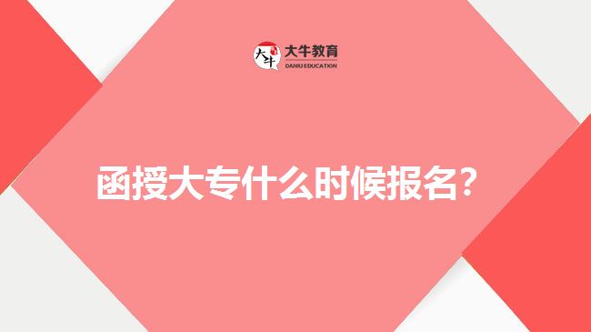 函授大專什么時(shí)候報(bào)名？