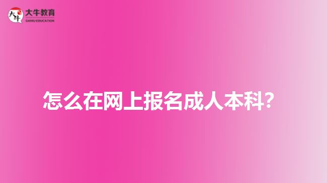 怎么在網(wǎng)上報名成人本科？