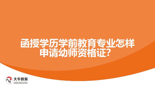 函授學(xué)歷學(xué)前教育專業(yè)怎樣申請幼師資格證？