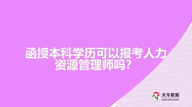 函授本科學歷可以報考人力資源管理師嗎？