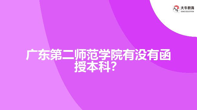 廣東第二師范學院有沒有函授本科？