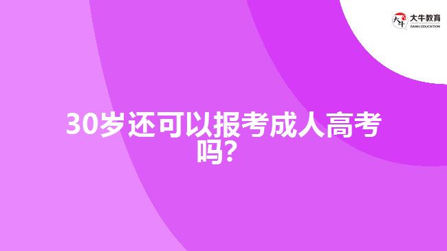 30歲還可以報考成人高考嗎？