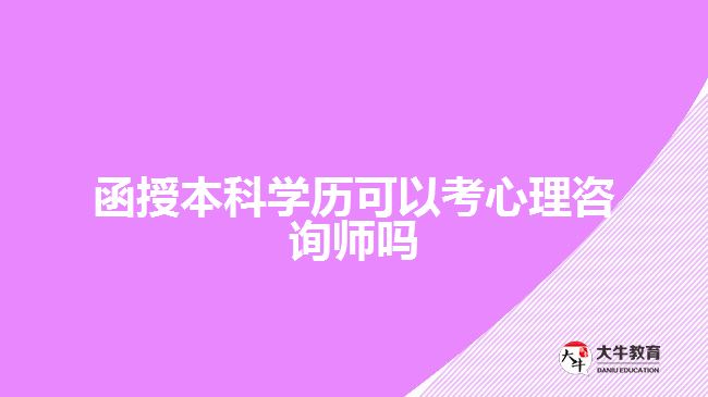 函授本科學歷可以考心理咨詢師嗎