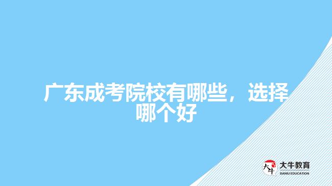 廣東成考院校有哪些，選擇哪個(gè)好