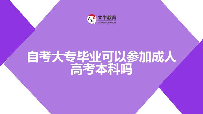 自考大專畢業(yè)可以參加成人高考本科嗎