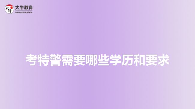 考特警需要哪些學(xué)歷和要求