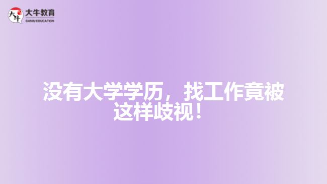 沒有大學(xué)學(xué)歷，找工作竟被這樣歧視！