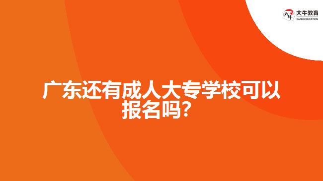 廣東還有成人大專學(xué)?？梢詧竺麊?？