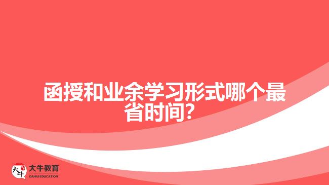 函授和業(yè)余學習形式哪個最省時間？