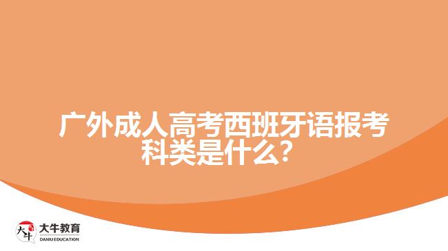 廣外成人高考西班牙語(yǔ)報(bào)考科類是什么？