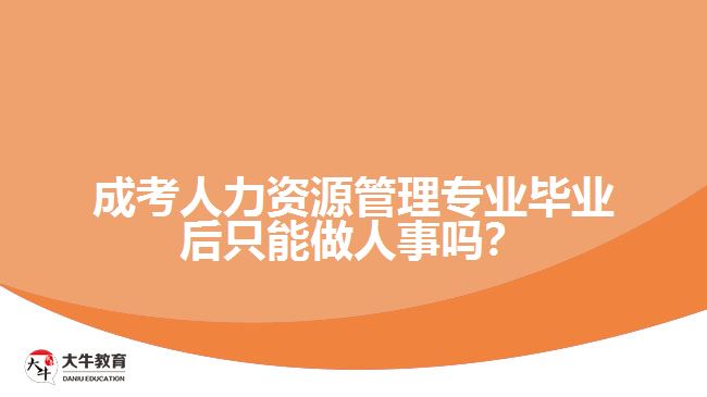 成考人力資源管理專業(yè)畢業(yè)后只能做人事嗎？