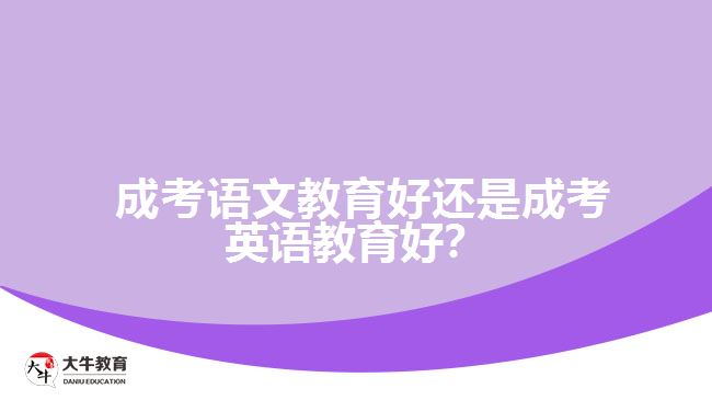  成考語文教育好還是成考英語教育好？