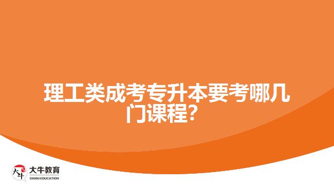 理工類成考專升本要考哪幾門課程？