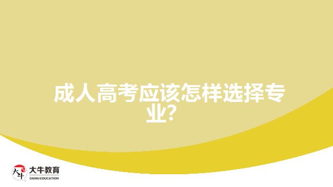  成人高考應該怎樣選擇專業(yè)？