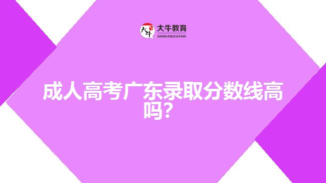 成人高考廣東錄取分數(shù)線高嗎？