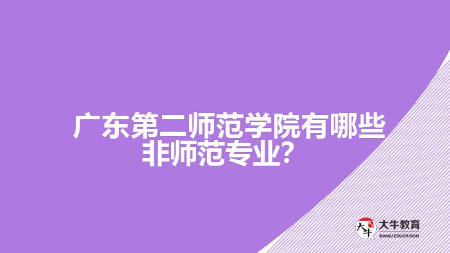 廣東第二師范學(xué)院有哪些非師范專業(yè)？