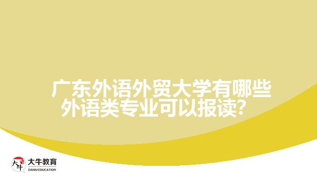  廣東外語外貿(mào)大學(xué)有哪些外語類專業(yè)可以報(bào)讀？