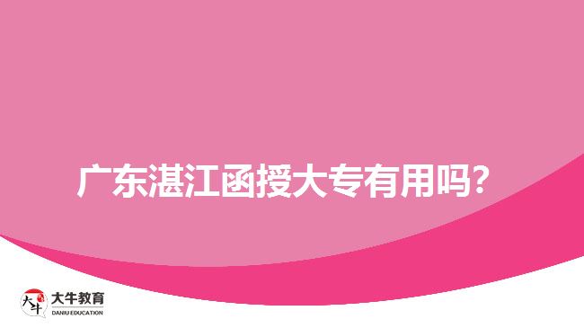 廣東湛江函授大專有用嗎？