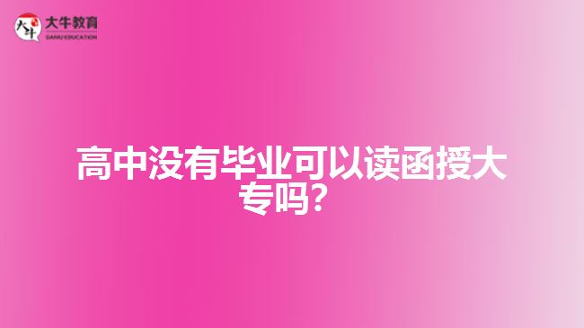 高中沒有畢業(yè)可以讀函授大專嗎？