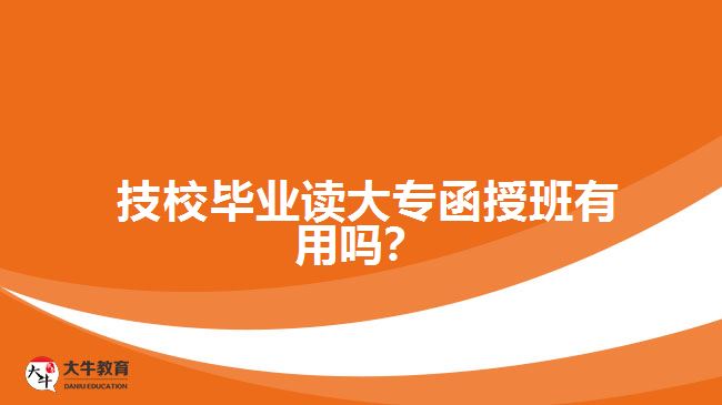 技校畢業(yè)讀大專函授班有用嗎？