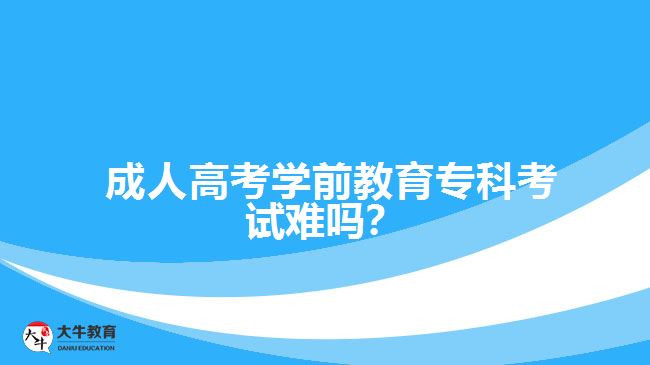  成人高考學(xué)前教育?？瓶荚囯y嗎？