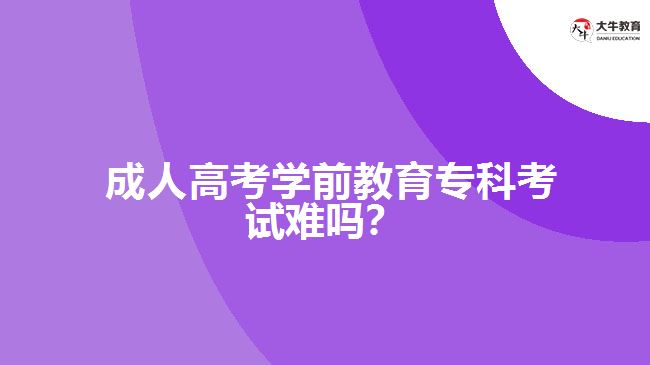 成人高考學前教育?？瓶荚囯y嗎？