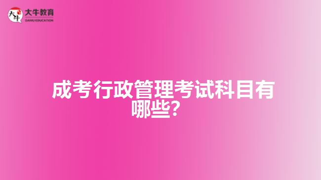  成考行政管理考試科目有哪些？