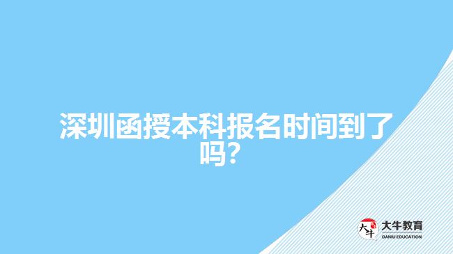 深圳函授本科報名時間到了嗎？