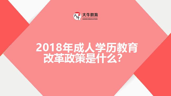  2018年成人學(xué)歷教育改革政策是什么？