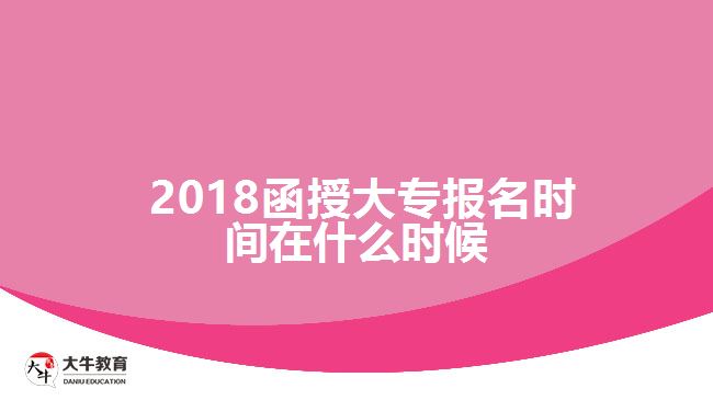 2018函授大專報(bào)名時(shí)間在什么時(shí)候？