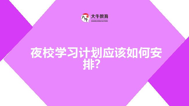  夜校學習計劃應該如何安排？