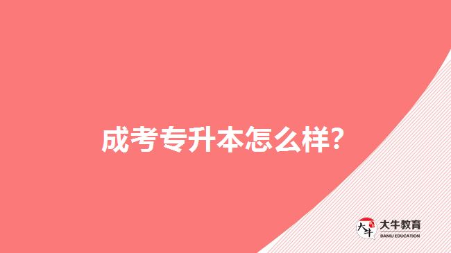  成考專升本怎么樣？