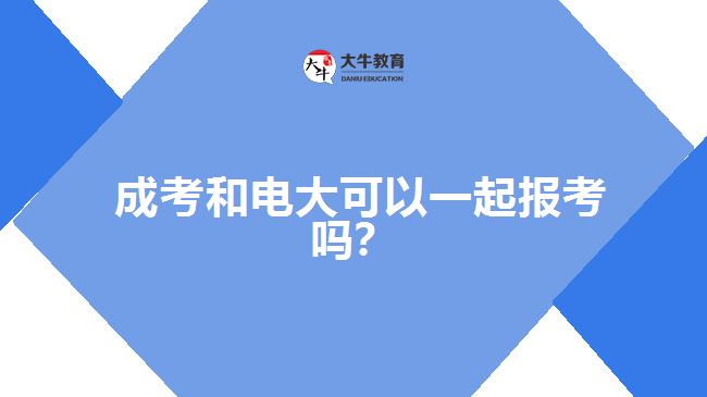 成考和電大可以一起報考嗎？