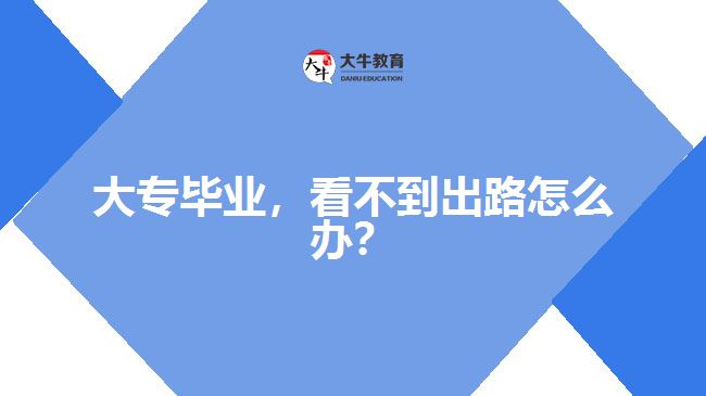 大專畢業(yè)，看不到出路怎么辦？