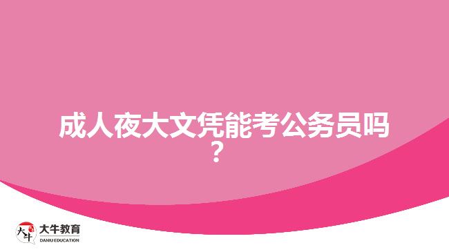 成人夜大文憑能考公務(wù)員嗎？