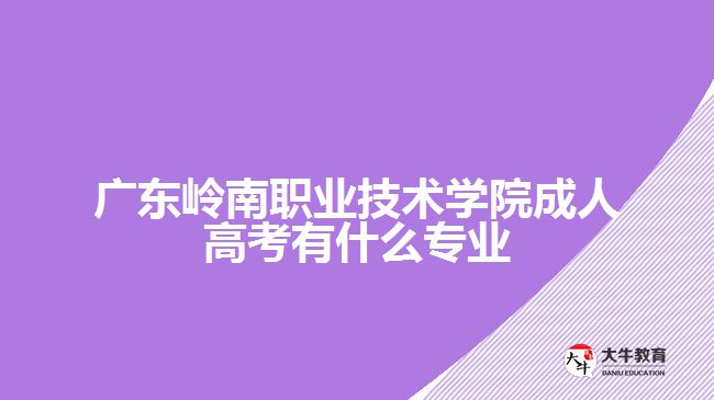 廣東嶺南職業(yè)技術(shù)學院成人高考專業(yè)