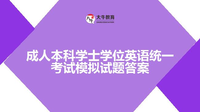 成人本科學(xué)士學(xué)位英語(yǔ)統(tǒng)一考試模擬試題答案