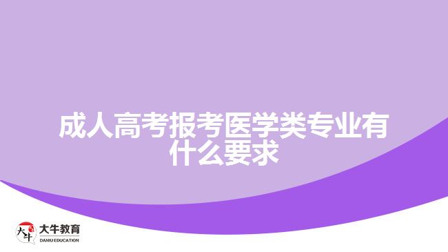 成人高考報考醫(yī)學類專業(yè)有什么要求