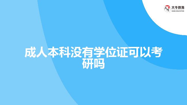 成人本科沒(méi)有學(xué)位證可以考研嗎