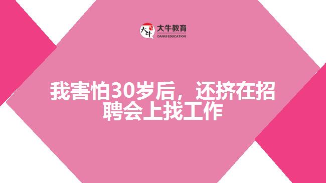 我害怕30歲后，還擠在招聘會上找工作