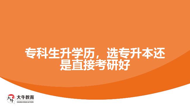 ?？粕龑W歷，選專升本還是直接考研好