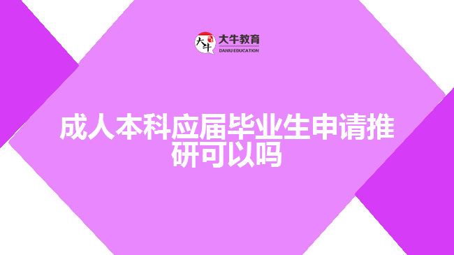 成人本科應屆畢業(yè)生申請推研可以嗎