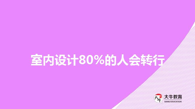 室內(nèi)設(shè)計(jì)80%的人會(huì)轉(zhuǎn)行