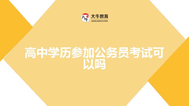 高中學(xué)歷參加公務(wù)員考試可以嗎