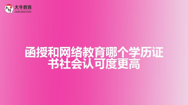 函授和網(wǎng)絡(luò)教育哪個(gè)學(xué)歷證書(shū)社會(huì)認(rèn)可度更高