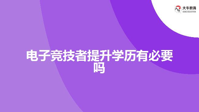 電子競技者提升學(xué)歷有必要嗎