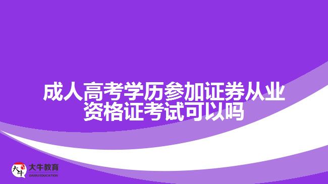 成人高考學歷參加證券從業(yè)資格證考試可以嗎