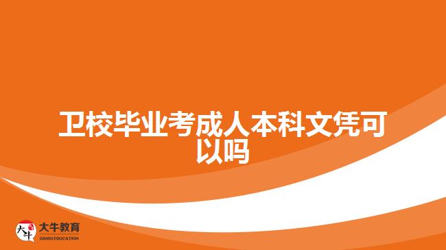 衛(wèi)校畢業(yè)考成人本科文憑可以嗎